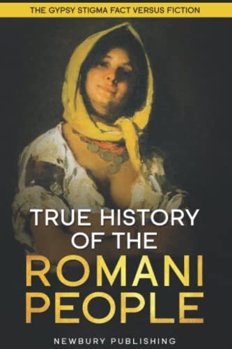 True History of the Romani People The Gypsy Stigma: Fact Versus Fiction