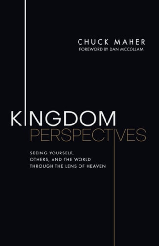 Kingdom Perspectives Seeing Yourself, Others, and the World Through the Lens of Heaven
