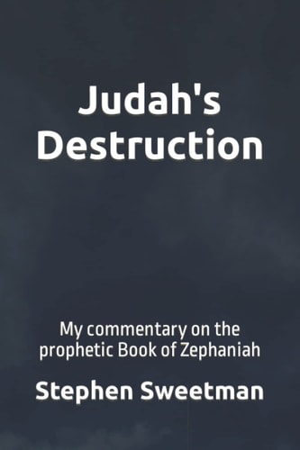 Judah's Destruction My Commentary on the Prophetic Book of Zephaniah