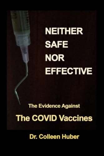 Neither Safe Nor Effective The Evidence Against the COVID Vaccines