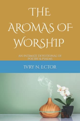 The Aromas of Worship An Intimate Devotion of Poetry & Psalm