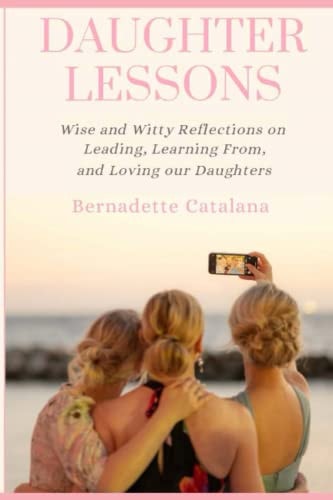 Daughter Lessons Wise and Witty Reflections on Leading, Learning From, and Loving Our Daughters