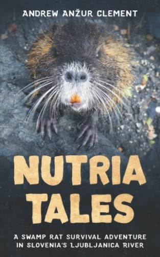 Nutria Tales A Swamp Rat Survival Adventure in Slovenia's Ljubljanica River.