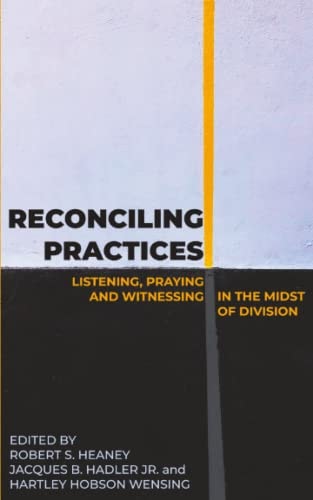Reconciling Practices Listening, Praying, and Witnessing in the Midst of Division