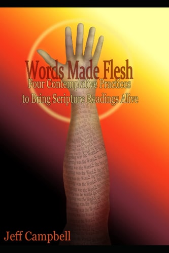 Words Made Flesh Four Contemplative Practices to Bring Scripture Readings Alive