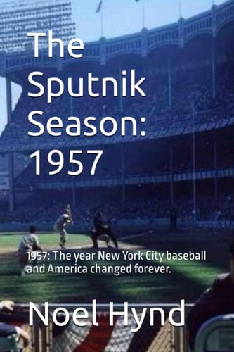 The Sputnik Season 1957: 1957: The Year New York City Baseball and America Changed Forever.