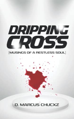 Dripping Cross Musings of a Restless Soul