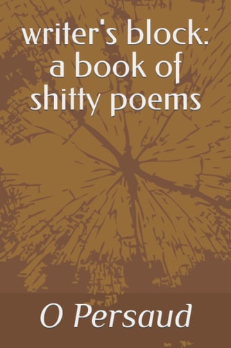 Writer's Block A Book of Shitty Poems