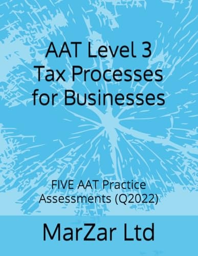AAT Level 3 Tax Processes for Businesses FIVE AAT Practice Assessments (Q2022)