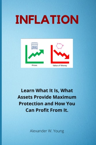 Inflation Learn What It Is, What Assets Provide Maximum Protection and How You Can Profit From It.