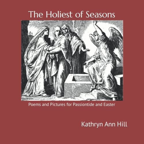 The Holiest of Seasons Poems and Pictures for Passiontide and Easter
