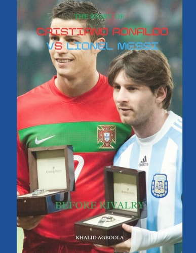 The Greatest Rivalry in Sports History Cristiano Ronaldo Vs Lionel Messi: Before Rivalry