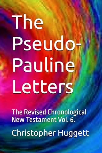 The Pseudo-Pauline Letters The Revised Chronological New Testament Vol. 6.