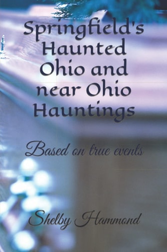 Springfield's Haunted Ohio and Near Ohio Hauntings Based on True Events