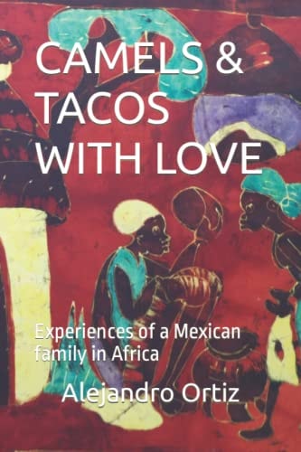 Camels & Tacos with Love Experiences of a Mexican Family in Africa