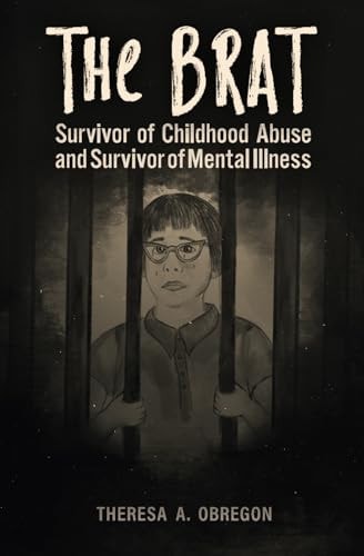 The Brat A Survivor of an Abusive Childhood and Mental Illness