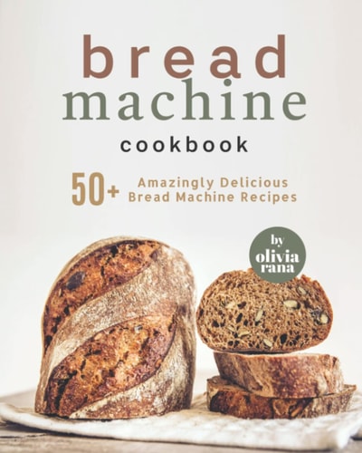 Bread Machine Cookbook 50+ Amazingly Delicious Bread Machine Recipes