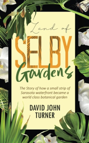 Land of Selby Gardens The Story of How a Small Strip of Sarasota Waterfront Became a World Class Botanical Garden