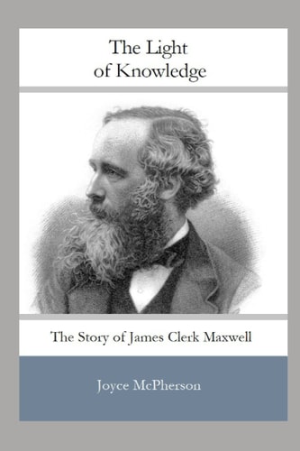 The Light of Knowledge The Story of James Clerk Maxwell