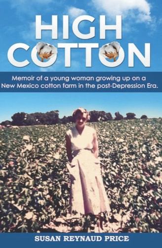 High Cotton Memoir of a Young Woman Growing Up on a New Mexico Cotton Farm in the Post Depression Era