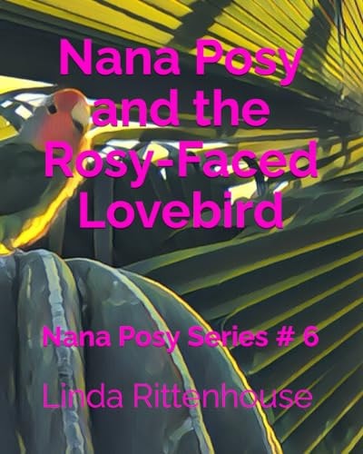 Nana Posy and the Rosy-Faced Lovebird Nana Posy Series # 6