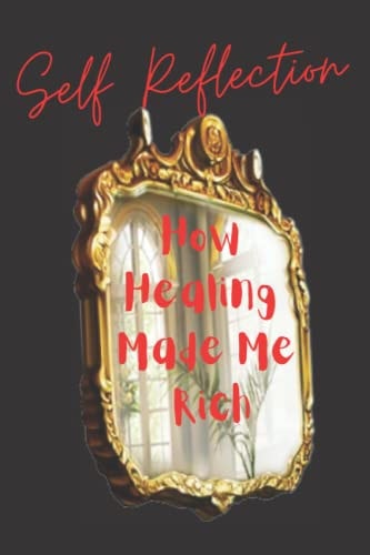Self Reflection How Healing Made Me Rich