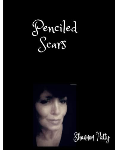 Penciled Scars A Collection of Poetry and Thoughts Written to Voice Life Struggles.