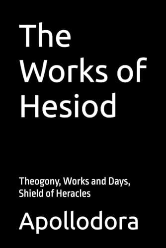 The Works of Hesiod Theogony, Works and Days, Shield of Heracles
