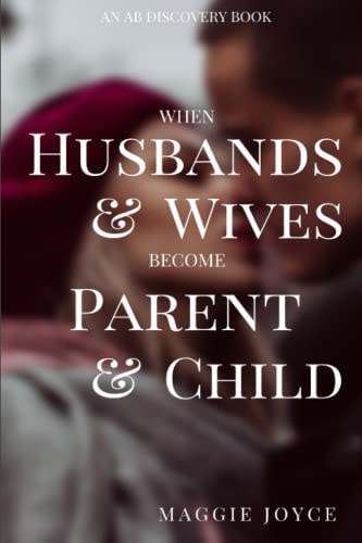 When Husbands and Wives Become Parent and Child Discovering Joy in the Middle of Conflict