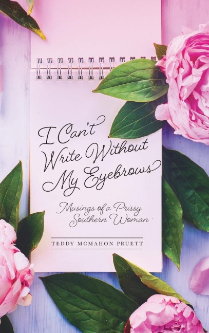 I Cant Write Without My Eyebrows: Musings of a Prissy Southern Woman