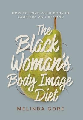 The Black Womans Body Image Diet: How To Love Your Body in Your 30s and Beyond