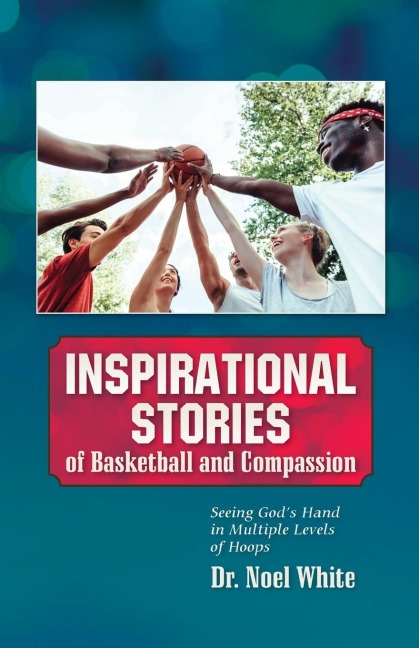 Inspirational Stories of Basketball and Compassion: Seeing Gods Hand in Multiple Levels of Hoops