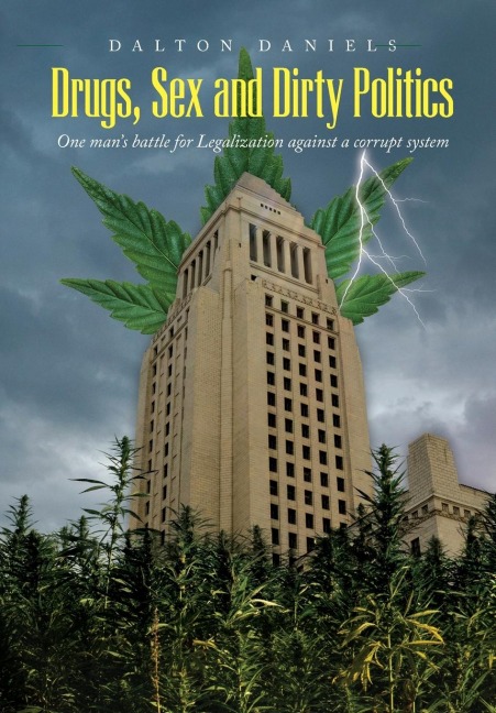 Drugs, Sex and Dirty Politics One Man's Battle for Legalization Against a Corrupt System