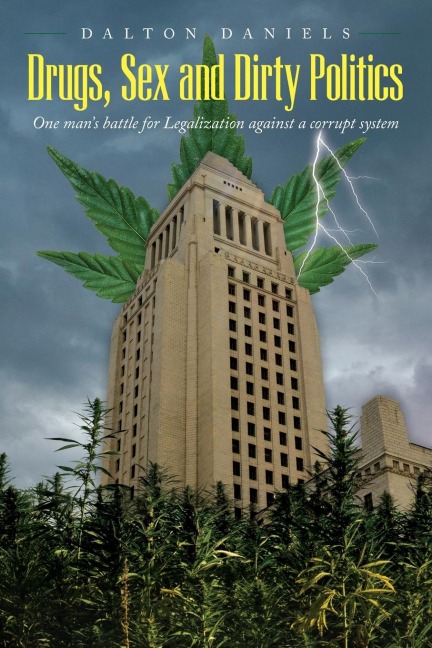 Drugs, Sex and Dirty Politics One Man's Battle for Legalization Against a Corrupt System