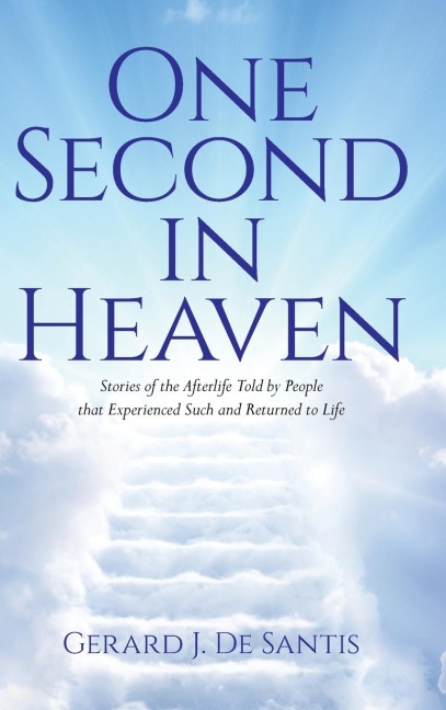 One Second in Heaven: Stories of the afterlife told by people that experienced such and returned to life