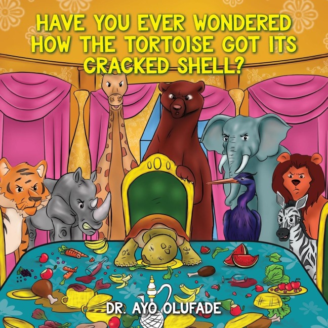 Have you ever wondered how the tortoise got its cracked shell?: An adaptation of the elders story shared with us as children in Africa