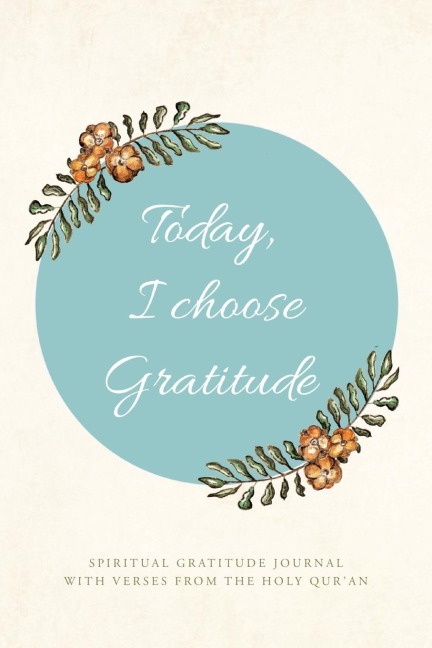 Today, I choose Gratitude: Spiritual Gratitude Journal With Verses from The Holy Quran