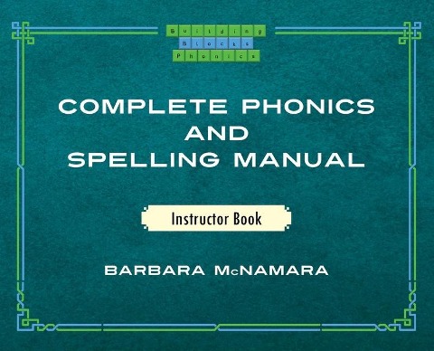 Complete Phonics and Spelling Manual Instructor Book: Phonics Rules and Spelling Patterns