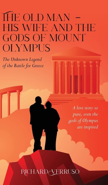 The Old Man - His Wife And the Gods of Mount Olympus: The Unknown Legend of the Battle for Greece