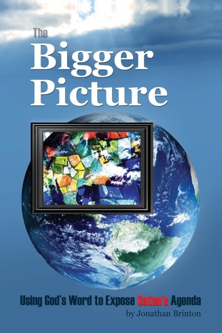 The Bigger Picture: Using Gods Word to Expose Satans Agenda