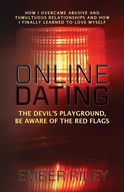 Online Dating: How I Overcame Abusive and Tumultuous Relationships and How I Finally Learned to Love Myself