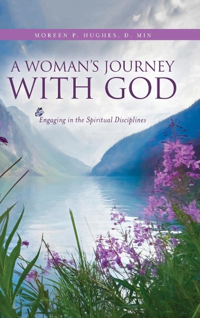 A Womans Journey With God: Engaging in the Spiritual Disciplines