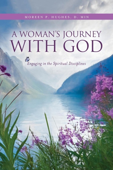 A Womans Journey With God: Engaging in the Spiritual Disciplines