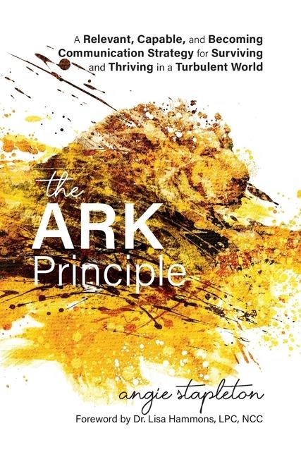 The ARK Principle: A Relevant, Capable, and Becoming Communication Strategy for Surviving and Thriving in a Turbulent World
