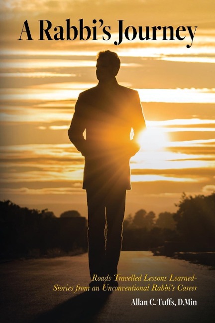 A Rabbis Journey: Roads Travelled Lessons Learned -Stories from an Unconventional Rabbis Career
