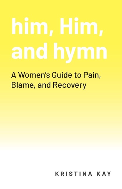 him, Him, and hymn: A Womens Guide to Pain, Blame, and Recovery