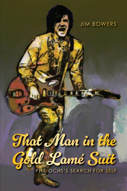 That Man in the Gold Lamé Suit: Phil Ochss Search for Self