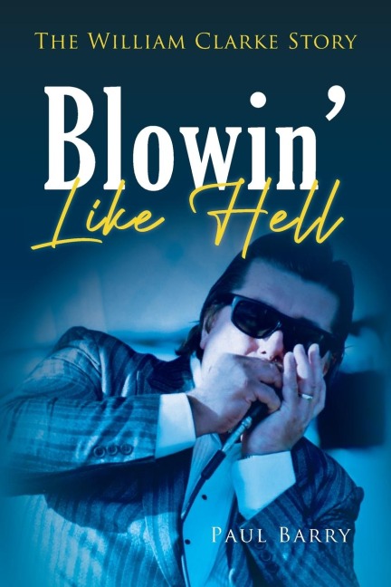 Blowin Like Hell: The William Clarke Story