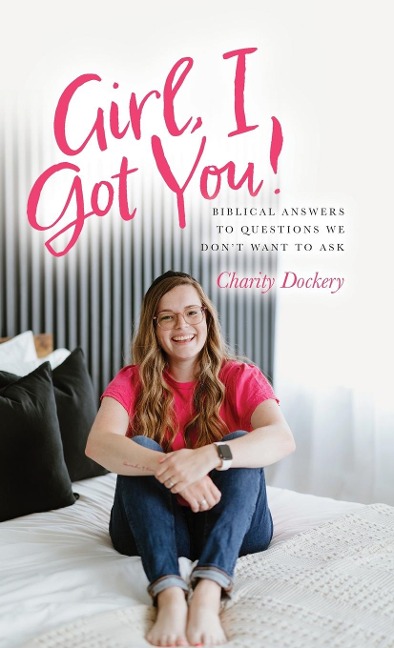 Girl, I Got You!: Biblical answers to questions we dont want to ask