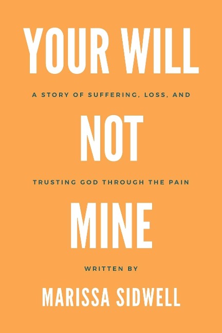 Your Will Not Mine: A story of suffering, loss, and trusting God through the pain